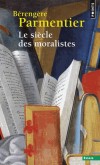  LE SIECLE DES MORALISTES. De Montaigne à La Bruyère   -  Bérengère Parmentier  -  Littérature - Parmentier Berangere - Libristo