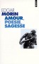 Amour, poésie, sagesse - Edgar Morin s'interroge sur l'amour, la poésie, la sagesse qui illuminent nos vies tout en cachant leur énigme et leur complexité.- Edgar Morin - Sciences humaines, philosophie - Edgar Morin