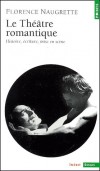 Le Théâtre romantique - Histoire, écriture, mise en scène -  Depuis le romantisme, le mélange des genres s'est imposé dans le théâtre contemporain. - Florence Naugrette - Littérature, théâtre - Naugrette Florence - Libristo
