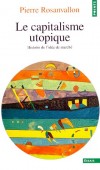 Le capitalisme utopique - Histoire de l'idée de marché -  Pierre Rosanvallon   - Business, économie, Théories économiques  - ROSANVALLON Pierre - Libristo