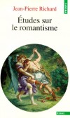 Etudes sur le romantisme - C'est bien ce " sens des sens " que ces études tentent de repérer en elles, d'amener progressivement au jour.- Jean-Pierre Richard - Littérature - Richard Jean-pierre - Libristo