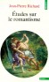 Etudes sur le romantisme - C'est bien ce " sens des sens " que ces études tentent de repérer en elles, d'amener progressivement au jour.- Jean-Pierre Richard - Littérature - Jean-pierre Richard