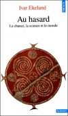 Au hasard - La chance, la science et le monde -  Un magistral tour d'horizon des mathématiques du hasard.  - Ivar Ekeland - Sciences, philosophie - Ekeland Ivar - Libristo