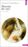Histoire du viol. XVIe - XXe siècle - Histoire des relatives tolérances envers la violence sexuelle dans la France ancienne - Georges Vigarello - Documents, récits, violence - Vigarello Georges - Libristo