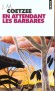 En attendant les barbares - La peur de l'autre et de l'inconnu - John Maxwell Coetzee  - Roman - John Michael Coetzee
