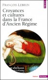 Croyances et cultures dans la France d'Ancien Régime  - François Lebrun - Histoire, traditions, culture, France - LEBRUN François - Libristo