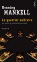 Le guerrier solitaire   - La police d'Ystad, menée par Kurt Wallander, entame une course contre la montre - Henning Mankell - Policier - Henning MANKELL