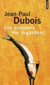 Les poissons me regardent - Ils avaient vingt ans en 1968, pensaient refaire le monde, se sont souvent contentés de se laisser bercer : " nous fabriquions de la mélancolie  - Jean-Paul Dubois - Roman - Dubois Jean-paul - Libristo