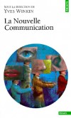 La Nouvelle Communication  - Gregory Bateson. Erving Goffman. Edward T. Hall. Paul Watzlawick. Des noms auxquels s'accrochent des titres ou des idées fortes -  Yves Winkin - Sciences humaines, communication - Winkin/winkin (ed.) - Libristo