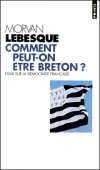 Comment peut-on être breton ? Essai sur la démocratie française -  Morvan Lebesque - Histoire, politique, France  - Lebesque Morvan - Libristo