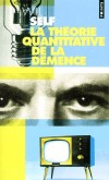 La théorie quantitative de la démence -  Avec cinq autres propositions à l'appui  - Will Self - Roman - Self Will - Libristo