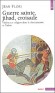 Guerre sainte, jihad, croisade. Violence et religion dans le christianisme et l'islam -  Jean Flori  - Histoire, religions, christianisme, islam - Jean FLORI
