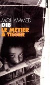 Le métier a tisser  - Nous sommes en 1940 et la guerre est encore trop loin pour que sa rumeur parvienne aux oreilles du jeune Omar. - Mohammed Dib - Roman - Dib Mohammed - Libristo