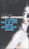 N'entre pas si vite dans cette nuit noire -  Dans une villa d'Estoril, ville balnéaire du Portugal, le père de Maria Clara part subir une opération à cœur ouvert. - António Lobo Antunes - Roman portuguais - Lobo Antunes antonio - Libristo