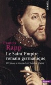 Le Saint Empire romain germanique - D'Otton le Grand à Charles Quint -  476 : l'Empire romain d'Occident n'est plus. - Francis Rapp - Histoire, politique, Empire romain - RAPP Francis - Libristo