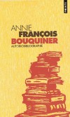 Bouquiner - Autobiobibliographie -  A ceux qui demandent " Dis-moi ce que tu lis... ? ", l'auteur répond par " Comment je lis ". Couchée ? Assise ? Au bureau, à la maison... - Annie François - Littérature - Francois Annie - Libristo