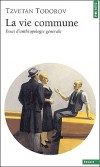 La vie commune - Essai d'anthropologie générale -  On dit que l'homme est un être social, mais que signifie cette phrase ? - Tzvetan Todorov - Ethnologie, anthropologie - TODOROV Tzvetan - Libristo