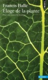 Eloge de la plante - Pour une nouvelle biologie -  Une merveilleuse leçon de biologie incitant à remettre d'urgence la plante à la place, primordiale, qui est la sienne.  - Francis Hallé - Sciences, biologie, botanique - Halle Francis - Libristo