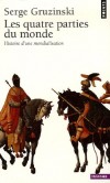 Les Quatre Parties du monde - Histoire d'une mondialisation - Dominer " les quatre parties du monde " : telle était l'ambition de 1a Monarchie catholique (1580-1640). - Serge Gruzinski  - Histoire, politique, relations internationales - GRUZINSKI Serge - Libristo