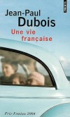 Une vie française - Cinquante ans de la vie d'un homme au cœur d'une société française qui commence avec Charles de Gaulle et s'achève avec Jacques Chirac. -Jean-Paul Dubois - Prix Fémina 2004 - Roman, documents  - Dubois Jean-paul - Libristo