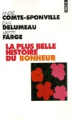 La plus belle histoire du bonheur - La vie ne vaudrait d'être vécue, dit-on, que si elle apporte le bonheur. -  André Comte-Sponville , Jean Delumeau , Arlette Farge - Sciences humaines, philosophie - Comte-sponville - Libristo