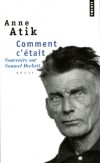 Comment c'était - Souvenirs sur Samuel Beckett - Anne Atik, scribe minutieuse des rencontres entre son mari, le peintre Avigdor Arikha, et Samuel Beckett, nous livre le récit d'une amitié. -  Anne Atik - Littérature, écrits - Atik Anne - Libristo