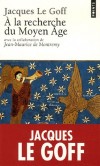 A la recherche du Moyen Age - L'auteur fait revivre ici l'intense richesse d'une civilisation marquée par l'Eglise chrétienne. - Par Jacques Le Goff , Jean-Maurice de Montrémy - Histoire, politique, France - Le Goff jacques - Libristo