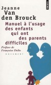 Manuel à l'usage des enfants qui ont des parents diffciles  -  Jeanne Van Den Brouck - Vie de famille, éducation, santé - Van Den brouck jeann - Libristo