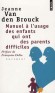 Manuel à l'usage des enfants qui ont des parents diffciles  -  Jeanne Van Den Brouck - Vie de famille, éducation, santé - Den brouck jeann Van