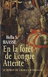 En la forêt de Longue Attente - Le roman de Charles d'Orléans -  Histoire de Charles d'Orléans, petit-fils de Charles V, neveu de Charles VI le Fou., fils de Louis d'Orléans - Hella-S Haasse - Roman historique  - Haasse Hella-s. - Libristo