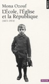 L'Ecole, l'Eglise et la République  - De 1871 à 1914, l'Église et la République livrent une bataille passionnée autour de la " question scolaire ". - Mona Ozouf - Histoire, scolarité, politique - Ozouf Mona - Libristo