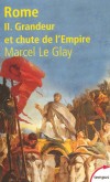 Rome  - T2 - Grandeur et chute de l'Empire -   L’histoire de l’Empire romain commence à Actium le 2 septembre 31 avant J.-C. et finit cinq cents ans plus tard - LE GLAY MARCEL   - Histoire, Italie, Monde, antiquité - Le Glay marcel - Libristo