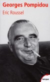 Georges pompidou 1911-1974 - Ce livre est toujours la seule biographie de référence. - Edition revue et augmentée -  Eric Roussel -  Histoire, biographie, documents, récits, Présidents de la République, France, Europe - ROUSSEL Eric - Libristo