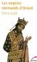 Les Empires Normands d'Orient - Aux XIème, XIIème et XIIIème siècles - La fabuleuse histoire  des Normend francisés ( seigneurs du  Cotentin, Nord de  la France )  partis conquérir les rives de la Méditerranée -   Pierre Aubé -  Histoire, Moyen-Age - Pierre AUBE