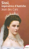 Sissi, impératrice d'Autriche- (1837-1898) - Élisabeth Amélie Eugénie de Wittelsbach -  née duchesse en Bavière, impératrice d'Autriche et reine de Hongrie -  Par Jean Des Cars - Biographie, histoire, Europe - Des Cars jean - Libristo