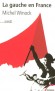 La gauche en France - Une analyse inédite de ce qui fait la gauche française - WINOCK MICHEL - Histoire, France, politique - Michel Winock