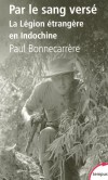 Par le sang versé - La Légion étrangère en Indochine  - Leur guerre a duré quinze ans, depuis les rives du Rhin ou de l'Oder en 1940 jusqu'à la cuvette de Diên Biên Phu en 1954. - Par Paul Bonnecarrère - Histoire, France, Asie - Bonnecarrere Paul - Libristo