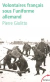 Volontaires francais sous l'uniforme allemand - Entre 1941 et la fin de la Seconde Guerre mondiale, 30 000 Français ont combattu l'Armée rouge dans les neiges de l'Est - GIOLITTO PIERRE  - Histoire, guerre de 1939 à 1945 - GIOLITTO Pierre - Libristo