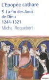 L'épopée cathare - Tome 5, La fin des Amis de Dieu 1244-1321 - Michel Roquebert - Histoire, religions; Christianisme - ROQUEBERT Michel - Libristo