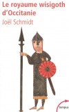  Le royaume wisigoth d'Occitanie  -   Pendant près d'un siècle, de 418 à 507 de notre ère, les Wisigoths occupent le sud-ouest de l'actuelle France - Joël Schmidt - Histoire - SCHMIDT Joël - Libristo