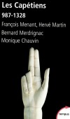 Les Capétiens 987-1328 - D’Hugues Capet (987) à Philippe VI de Valois (1328), quinze souverains ont façonné la nation France. - Par François Menant , Hervé Martin , Bernard Merdrignac , Monique Chauvin - Histoire, France - Collectif - Libristo