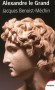 Alexandre le Grand - Alexandre III, Roi de Macédoine - 356 avant J.C 323 avant J.C - Elève d'Aristote - Il fut Roi à l'âge de 20 ans - BENOIST-MECHIN JACQUES - Histoire, biographie, Rois - Jacques Benoist-Mechin