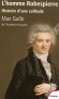 L'homme Robespierre - (1758-mort guillotiné le 28 juillet 1794 à Paris) - Avocat et  homme politique français - L'une des principales figures de la Révolution française - Max Gallo (de l'Académie française) - Biographie