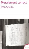 Moralement correct - Tous les Français, naguère, étaient élevés selon des valeurs identiques. -  Par Jean Sévillia - Sciences humaines, sociologie - Sévillia Jean - Libristo