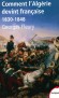 Comment l'Algérie devint française (1830-1848) - Le rôle décisif des hommes de terrain - Duperré, Bourmont, Bugeaud, Abd el-Kader - et les revirements d'une conquête de dix-huit ans.  -  Par Georges Fleury  - Histoire, France - Georges FLEURY
