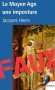 Le Moyen Age, une imposture -  "Médiéval", "féodal" demeurent de nos jours des insultes. C'est le résultat d'une légende ourdie dès le XVIIIe siècle et orchestrée par la Révolution - Par Jacques Heers  - Histoire, France - Jacques HEERS