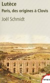 Lutèce - 	  Village préhistorique, bourg celtique, cité romaine, capitale régionale des Gaules, ville impériale de garnison, telle fut Lutèce - SCHMIDT JOEL  - Histoire, Paris, France - SCHMIDT Joël - Libristo