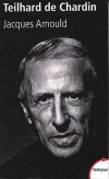 Teilhard de Chardin - (1881-1955) - Jésuite, chercheur, théologien, paléontologue et philosophe français. - Jacques Arnould - Biographie - Arnould Jacques - Libristo