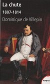 La chute ou l'empire de la solitude - 1807-1814 - Napoléon Ier, connu sous le nom de Napoléon Bonaparte (1769-1821) - premier empereur des Français - Dominique de Villepin -  Biographie - Villepin D de - Libristo
