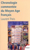 Chronologie commentée du Moyen Age français - Au cours de mille ans qui séparent le règne de Clovis de celui de Louis XI, la France s'est constituée en Etat et s'est épanouie en nation. - THEIS LAURENT -  Histoire - THEIS Laurent - Libristo